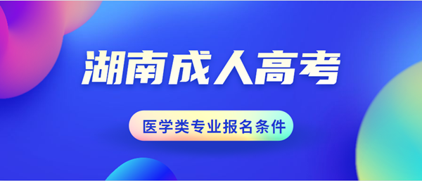 湖南成人高考医学类专业报名条件