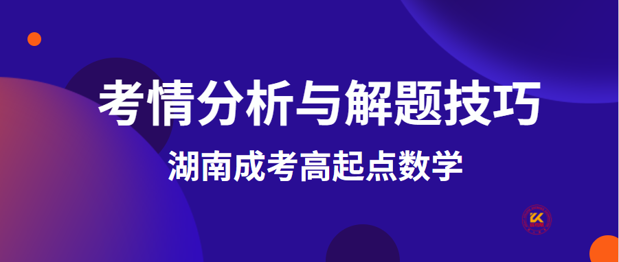 湖南成考高起点数学考情分析与解题技巧